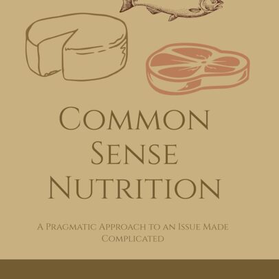 Common Sense Nutriton: A Pragmatic Approach to an Issue Made Complicated