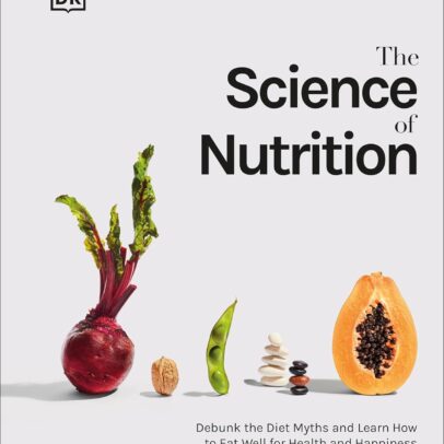 The Science of Nutrition: Debunk the Diet Myths and Learn How to Eat Responsibly for Health and Happiness (DK Science of)